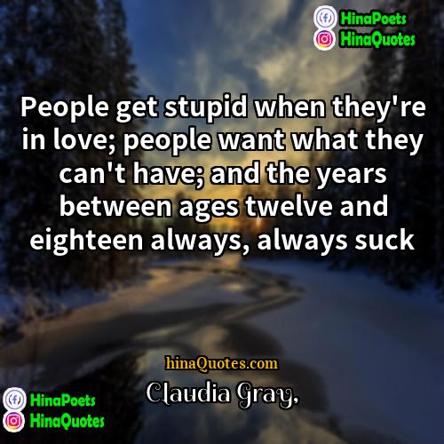 Claudia Gray Quotes | People get stupid when they're in love;